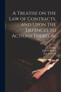 A Treatise on the law of Contracts, and Upon the Defences to Actions Thereon