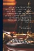 A Practical Treatise on the Power to Sell Land for the Non-payment of Taxes, Embracing the Decisions of the Federal Courts, and of the Supreme Judicia