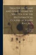Treatise on Plane and Solid Geometry ... Written for the Mathematical Course of Joseph Ray, M.D