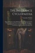 The Insurance Cyclopaedia, Being a Dictionary of the Definition of Terms Used in Connexion With the Theory and Practice of Insurance in all its Branch
