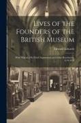 Lives of the Founders of the British Museum: With Notices of its Chief Augmentors and Other Benefactors, 1570-1870