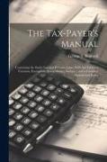 The Tax-payer's Manual, Containing the Entire Internal Revenue Laws, With the Tables of Taxation, Exemption, Stamp-duties, &c., and a Complete Alphabe