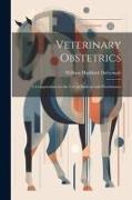 Veterinary Obstetrics, a Compendium for the use of Students and Practitioners
