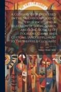 A Glossary of Words Used in the Neighbourhood of Sheffield, Including a Selection of Local Names, and Some Notices of Folklore, Games and Customs. [An