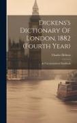 Dickens's Dictionary Of London, 1882 (fourth Year): An Unconventional Handbook