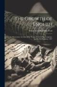 The Growth of English: An Elementary Account of the Present Form of our Language, and its Development (1907