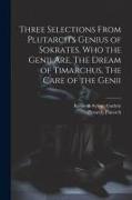 Three Selections From Plutarch's Genius of Sokrates. Who the Genii are, The Dream of Timarchus, The Care of the Genii