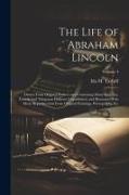 The Life of Abraham Lincoln: Drawn From Original Sources and Containing Many Speeches, Letters, and Telegrams Hitherto Unpublished, and Illustrated