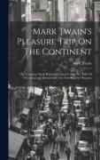 Mark Twain's Pleasure Trip On The Continent: The Complete Work Previously Issued Under The Title Of The Innocents Abroad And The New Pilgrims' Progres