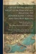 List of Books and of Articles in Periodicals Relating to Interoceanic Canal and Railway Routes: (Nicaragua, Panama, Darien, and the Valley of the Atra