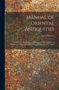 Manual of Oriental Antiquities, Including the Architecture, Sculpture and Industrial Arts of Chaldæa, Assyria, Persia, Syria, Judæa, Phoenicia and Car