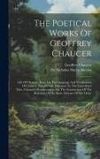 The Poetical Works Of Geoffrey Chaucer: Life Of Chaucer. Essay On The Language And Versification Of Chaucer. Introductory Discourse To The Canterbury