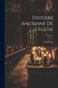 Histoire ancienne de l'Eglise, Volume 1