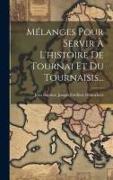 Mélanges Pour Servir À L'histoire De Tournai Et Du Tournaisis