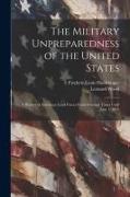 The Military Unpreparedness of the United States, a History of American Land Forces From Colonial Times Until June 1, 1915