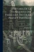 Historia De La Conquista Del Paraguay, Rio De La Plata Y Tucuman, Volume 1