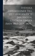 Svenska Expeditioner Till Spetsbergen Och Jan Mayen, Utförda Under Åren 1863 Och 1864