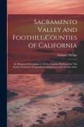 Sacramento Valley and Foothill Counties of California: An Illustrated Description of All the Counties Embraced in This Richly Productive Geographical