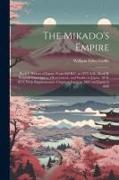 The Mikado's Empire: Book I, History of Japan, From 660 B.C. to 1872 A.D., Book II, Personal Experiences, Observations, and Studies in Japa