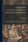 Origines catholiques du théatre moderne: Les drames liturgiques et les jeux scolaires, les mystères, les origines de la comédie au moyen-âge, la renai