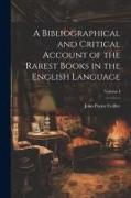 A Bibliographical and Critical Account of the Rarest Books in the English Language, Volume I