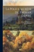 La police secrète du premier empire, bulletins quotidiens adressés par Fouché à l'empereur, Volume 1