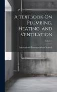 A Textbook On Plumbing, Heating, and Ventilation, Volume 5