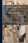 A History of the Jewish People in the Time of Jesus Christ, Being a Second and Revised Edition of a "Manual of the History of New Testament Times." Vo