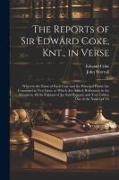 The Reports of Sir Edward Coke, Knt., in Verse: Wherein the Name of Each Case and the Principal Points Are Contained in Two Lines. to Which Are Added