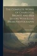 The Complete Works of Charlotte Brontë and her Sisters. With Illus. From Photographs, Volume 6