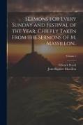 Sermons for Every Sunday and Festival of the Year. Chiefly Taken From the Sermons of M. Massillon.., Volume 1