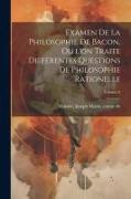 Examen de la philosophie de Bacon, ou l'on traite différentes questions de philosophie rationelle, Volume 2