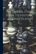 The Bristol Chess Club, its History, Chief Players