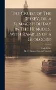 The Cruise of The Betsey, or, a Summer Holiday in The Hebrides, With Rambles of a Geologist