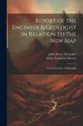 Report of the Engineer & Geologist in Relation to the New Map: To the Executive of Maryland
