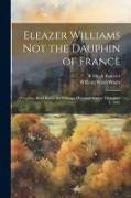 Eleazer Williams Not the Dauphin of France: A Lecture Read Before the Chicago Historical Society December 4, 1902