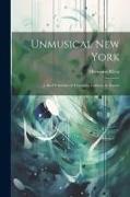 Unmusical New York, A Brief Criticism of Triumphs, Failures, & Abuses