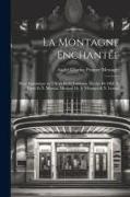 La montagne enchantée, pièce fantastique en 5 actes et 12 tableaux. Paroles de MM. A. Carré et É. Moreau. Musique de A. Messager & X. Leroux
