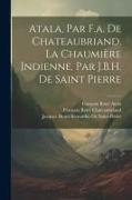 Atala, Par F.a. De Chateaubriand. La Chaumière Indienne, Par J.B.H. De Saint Pierre