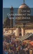 Local Government in Ancient India, With Foreword by the Marquess of Crewe