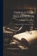 Oswald von Wolkenstein: A Memoir of The Last Minnesinger of Tirol