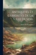 Antiquités Et Curiosités De La Ville De Sens