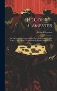 The Court-Gamester: Or, Full and Easy Instructions for Playing the Games Now in Vogue ... Viz. Ombre, Picquet and the Royal Game of Chess