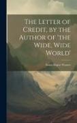The Letter of Credit, by the Author of 'the Wide, Wide World'