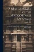 A New Grammar of the Hindoostanee Language: To Which Are Added, Familiar Phrases and Dialogues in the Proper Character