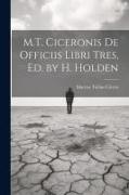 M.T. Ciceronis De Officiis Libri Tres, Ed. by H. Holden