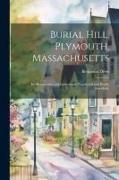 Burial Hill, Plymouth, Massachusetts: Its Monuments and Gravestones Numbered and Briefly Described