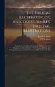 The Biblical Illustrator, or, Anecdotes, Similes, Emblems, Illustrations: Expository, Scientific, Georgraphical, Historical, and Homiletic, Gathered F