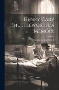 Henry Cary Shuttleworth, a Memoir