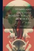 Hymns and Offices of Worship, for use in Schools: With an Appendix of Tunes
